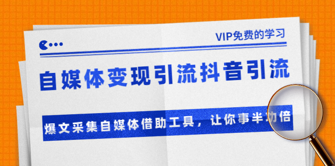 准哥自媒体变现引流抖音引流+爆文采集自媒体借助工具，让你事半功倍（附素材）-灵动共创