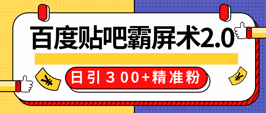 售价668元百度贴吧精准引流霸屏术2.0，实战操作日引３00+精准粉全过程-灵动共创