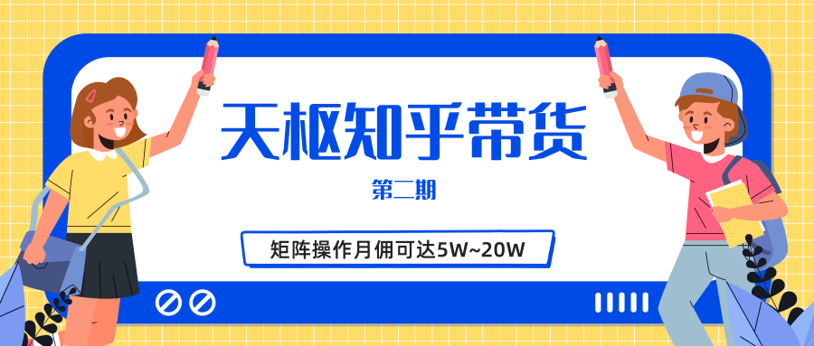 天枢知乎带货第二期，单号操作月佣在3K~1W,矩阵操作月佣可达5W~20W-灵动共创