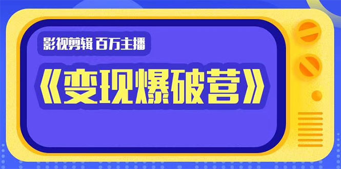 百万主播影视剪辑《影视变现爆破营》揭秘影视号6大维度，边学边变现-灵动共创