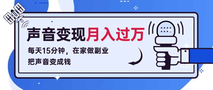 每天15分钟，在家做副业把声音变成钱，声音修炼变现资源月入过万！-灵动共创