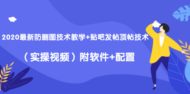 2020最新防删图技术教学+贴吧发帖顶帖技术（实操视频）附软件+配置-灵动共创
