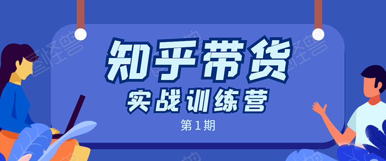 知乎带货实战训练营：全程直播 现场实操 实战演练 月收益几千到几万-灵动共创