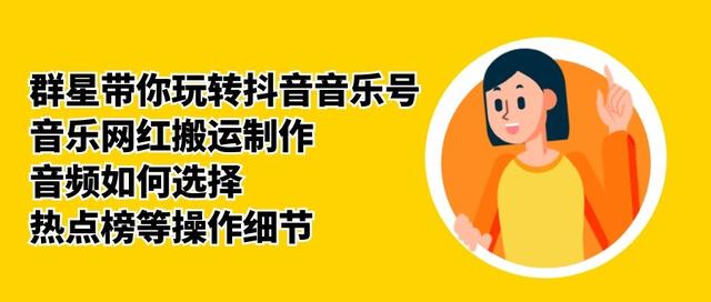 群星带你玩转抖音音乐号，音乐网红搬运制作，音频如何选择，热点榜等操作细节-灵动共创