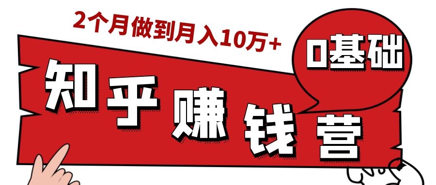 知乎赚钱实战营，0门槛，每天1小时，从月入2000到2个月做到月入10万+-灵动共创
