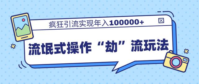 团队内部课程，流氓式操作“劫”流玩法,疯狂引流实现年入100000+-灵动共创