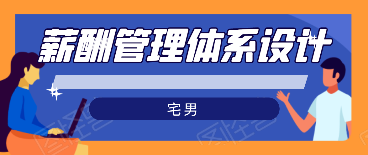 宅男·薪酬管理体系设计，价值980元-灵动共创
