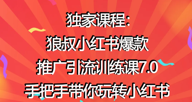 狼叔小红书爆款推广引流训练课7.0，手把手带你玩转小红书-灵动共创