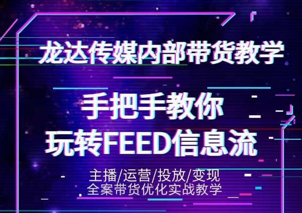 龙达传媒内部抖音带货密训营：手把手教你玩转抖音FEED信息流，让你销量暴增-灵动共创