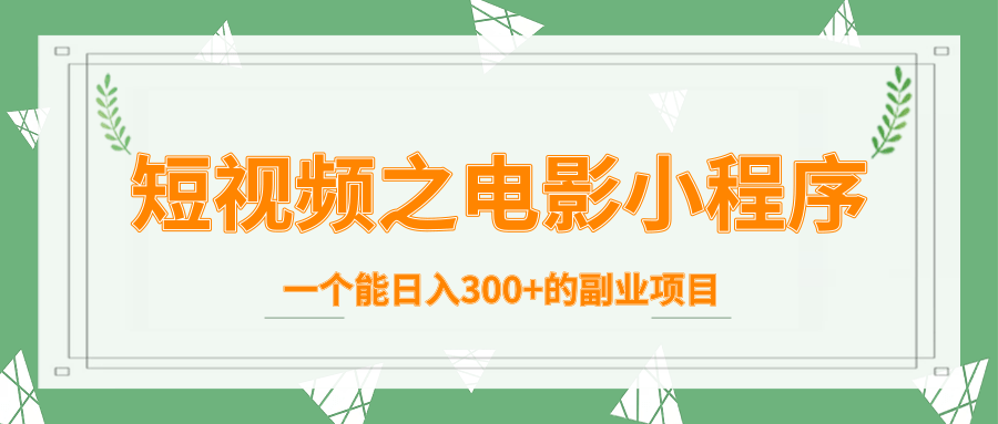 短视频之电影小程序，一个能日入300+的副业项目-灵动共创