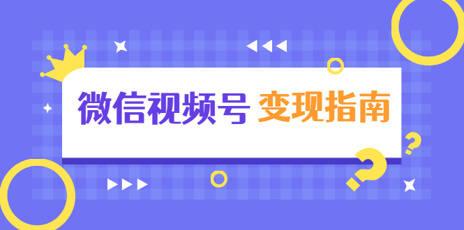 微信视频号变现指南：独家养号技术+视频制作+快速上热门+提高转化-灵动共创