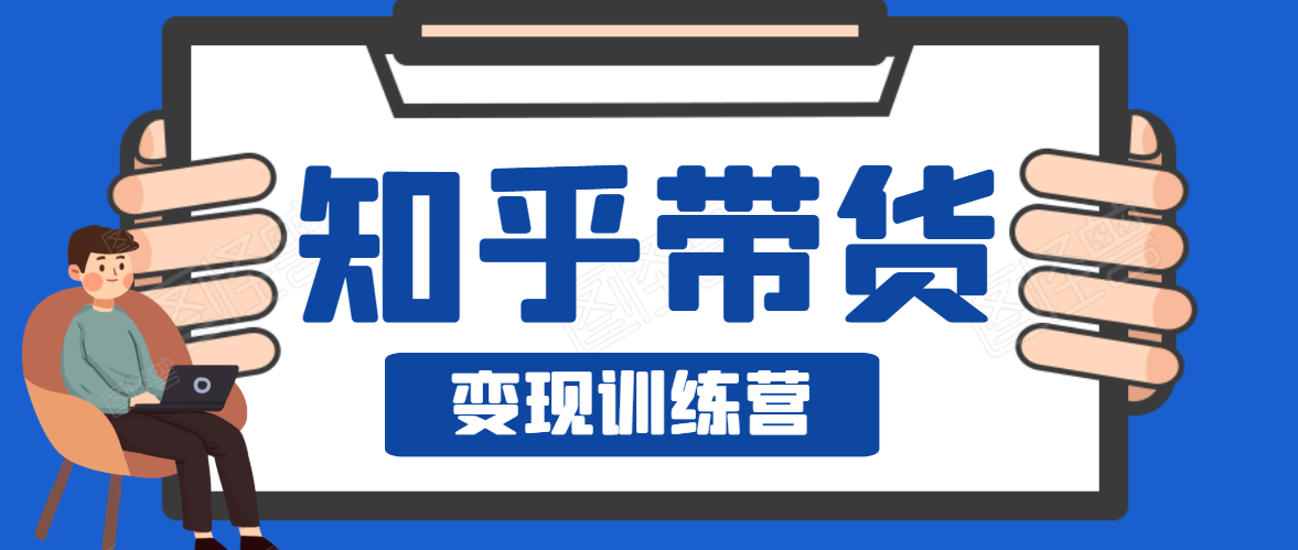 知乎带货变现训练营，教你0成本变现，告别拿死工资的生活-灵动共创