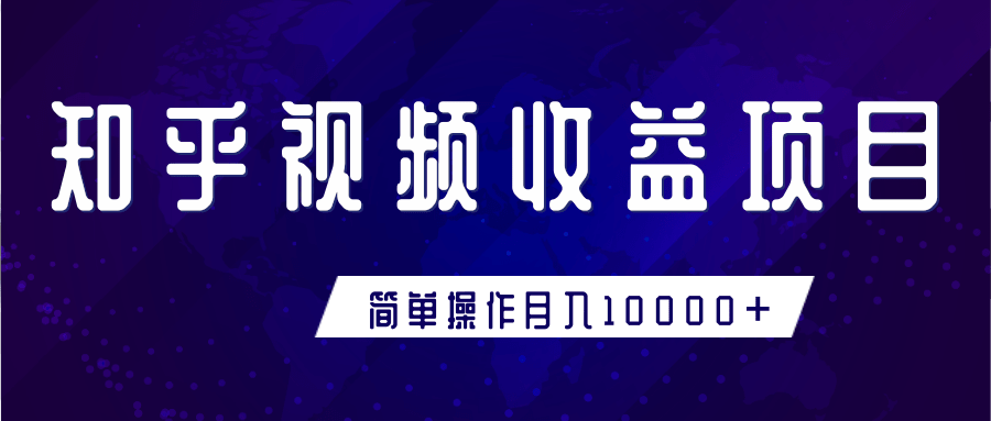 知乎视频收益暴利赚钱项目，简单操作新手小白也能月入10000+-灵动共创