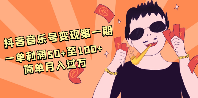 抖音音乐号变现第一期：一单利润50+至100+简单月入过万-灵动共创
