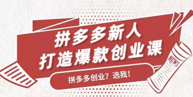 拼多多新人打造爆款创业课：快速引流持续出单，适用于所有新人-灵动共创