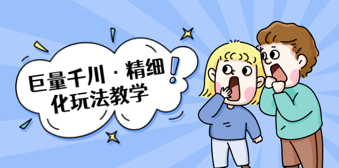 巨量千川·精细化玩法教学：玩转抖音小店，快速爆单核心的玩法-灵动共创