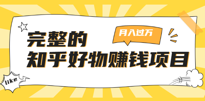 完整的知乎好物赚钱项目：轻松月入过万-可多账号操作，看完即刻上手-灵动共创