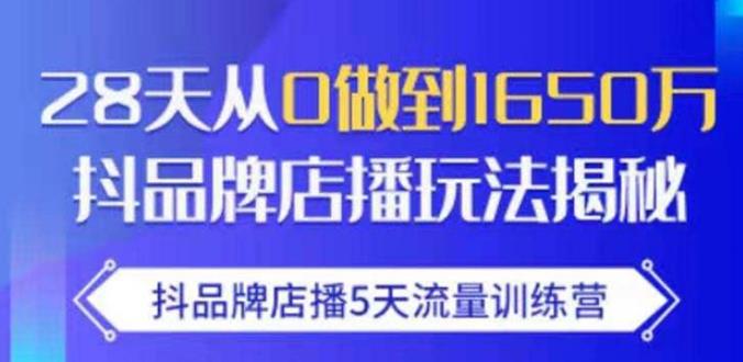 抖品牌店播·5天流量训练营：28天从0做到1650万，抖品牌店播玩法-灵动共创