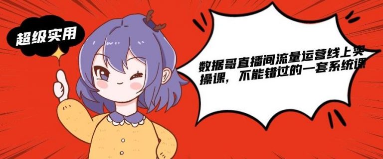 数据哥直播间流量运营线上实操课，不能错过的一套系统课-灵动共创