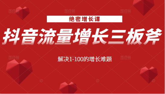 绝密增长课：抖音流量增长三板斧，解决1-100的增长难题-灵动共创