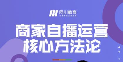 网川教育·商家自播运营核心方法论，一套可落地实操的方法论-灵动共创