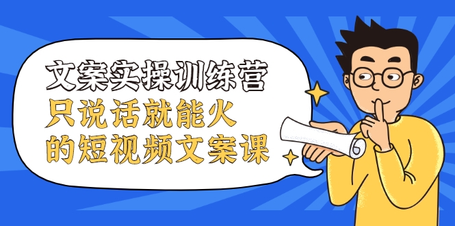 文案实操训练营，只说话就能火的短视频文案课-灵动共创