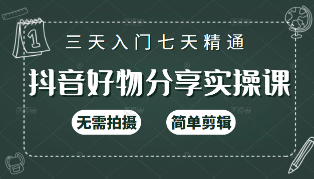 抖音好物分享实操课，无需拍摄，简单剪辑，短视频快速涨粉（125节视频课程）-灵动共创