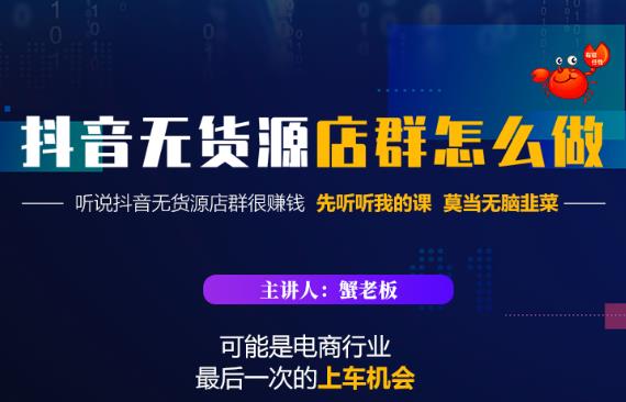 蟹老板·抖音无货源店群怎么做，吊打市面一大片《抖音无货源店群》的课程-灵动共创