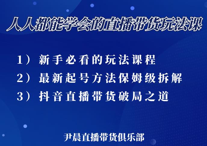 尹晨三大直播带货玩法课：10亿GMV操盘手，为你像素级拆解当前最热门的3大玩法-灵动共创