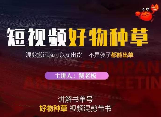 蟹老板·抖音短视频好物种草，超级适合新手，教你在抖音上快速变现-灵动共创