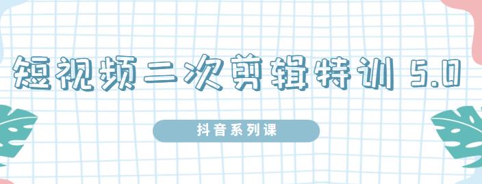 陆明明·短视频二次剪辑特训5.0，1部手机就可以操作，0基础掌握短视频二次剪辑和混剪技-灵动共创