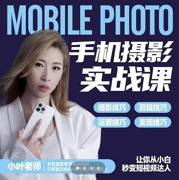 小叶老师手机摄影实战课：思维+实操，适合新手一站式拍摄剪辑教学，让你从小白秒变短视频达人-灵动共创
