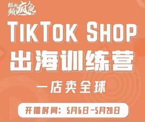 疯人院:TikTok Shop出海训练营（一店卖全球)，出海抢占全球新流量-灵动共创