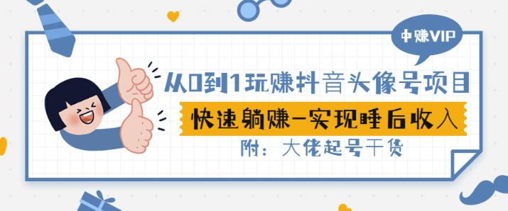 从0到1玩赚抖音头像号：快速躺赚-实现睡后收！附：大佬起号干货！-灵动共创