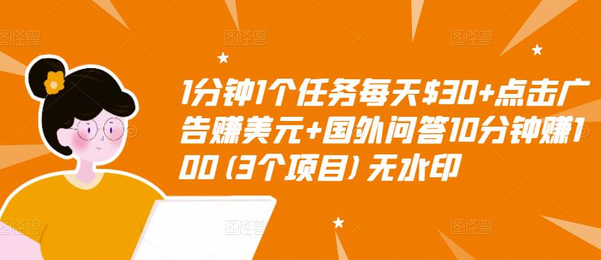 1分钟1个任务每天$30+点击广告赚美元+国外问答10分钟赚100(3个项目)无水印-灵动共创