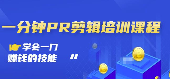 抖音视频一分钟PR剪辑培训：学会一门赚钱的技能，每节课短小精悍-灵动共创