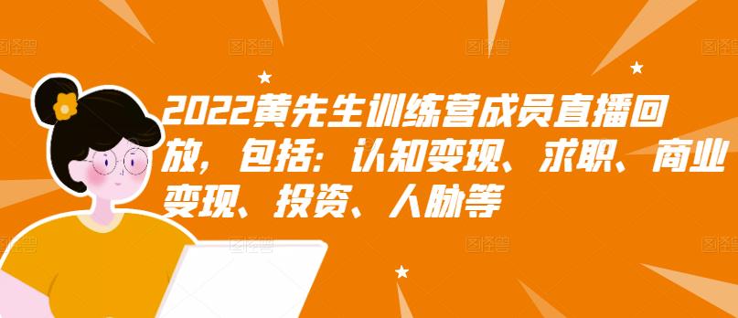 2022黄先生训练营成员直播回放，包括：认知变现、求职、商业变现、投资、人脉等-灵动共创