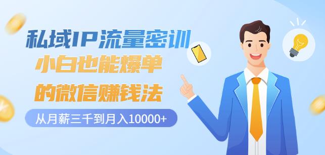 私域IP流量密训：小白也能爆单的微信赚钱法，从月薪三千到月入10000+-灵动共创