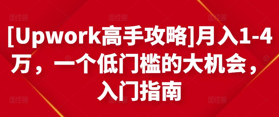 [Upwork高手攻略]月入1-4万，一个低门槛的大机会，入门指南-灵动共创
