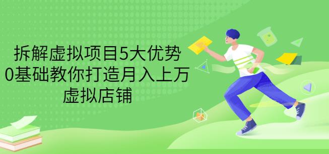 拆解虚拟项目5大优势，0基础教你打造月入上万虚拟店铺（无水印）-灵动共创