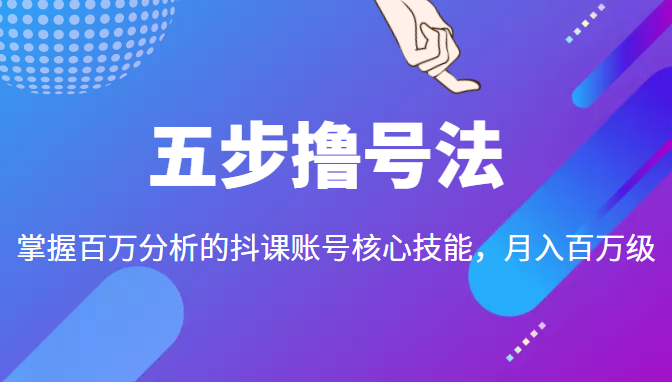 五步撸号法，掌握百万分析的抖课账号核心技能，从逻辑到实操-灵动共创