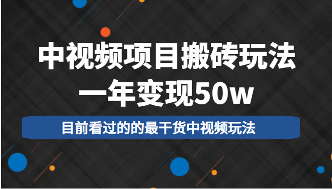 中视频项目搬砖玩法，一年变现50w，目前看过的的最干货中视频玩法-灵动共创