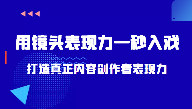带你用镜头表现力一秒入戏打造真正内容创作者表现力（价值1580元）-灵动共创