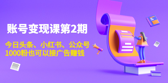 账号变现课第2期，今日头条、小红书、公众号，1000粉也可以接广告赚钱-灵动共创