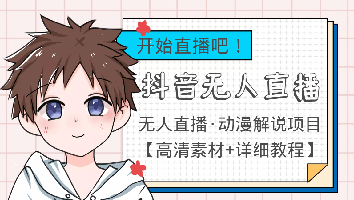 外面收费899最新抖音无人直播动漫解说项目，单号日入500+【高清素材+教程】-灵动共创