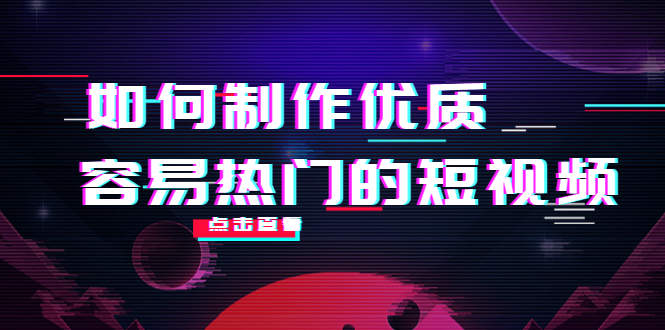 如何制作优质容易热门的短视频：别人没有的，我们都有 实操经验总结-灵动共创