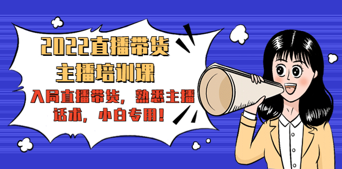 2022直播带货-主播培训课：入局直播带货，熟悉主播话术，小白专用-灵动共创