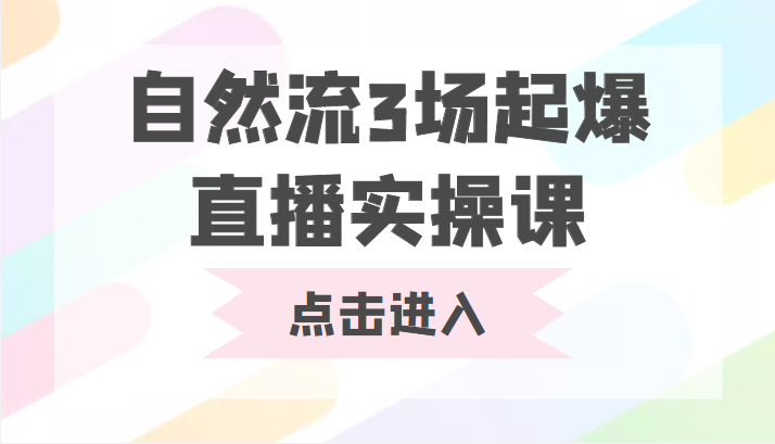 自然流3场起爆直播实操课 双标签交互拉号实战系统课-灵动共创
