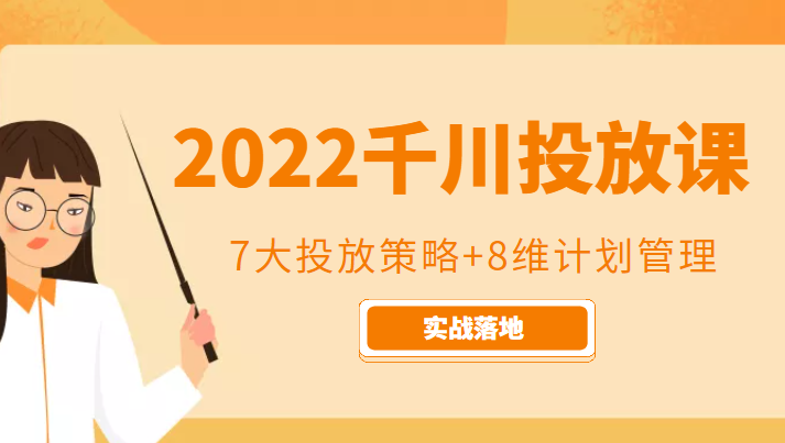 2022千川投放7大投放策略+8维计划管理，实战落地课程-灵动共创