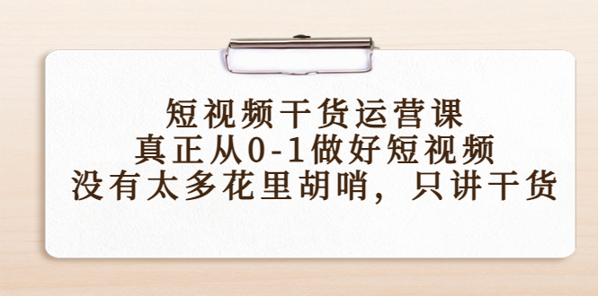 短视频干货运营课，真正从0-1做好短视频，没有太多花里胡哨，只讲干货-灵动共创